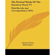 Poetical Works of the Goronwy Owen V2 : With His Life and Correspondence (1876)