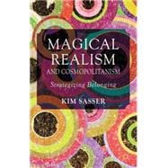 Magical Realism and Cosmopolitanism Strategizing Belonging