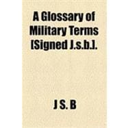 A Glossary of Military Terms [Signed J.s.b.]