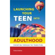 Launching Your Teen into Adulthood : Parenting Through the Transition
