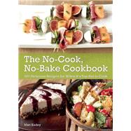 The No-Cook No-Bake Cookbook 101 Delicious Recipes for When It's Too Hot to Cook