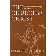 The Church of Christ: A Biblical Ecclesiology for Today