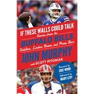 If These Walls Could Talk: Buffalo Bills Stories from the Buffalo Bills Sideline, Locker Room, and Press Box