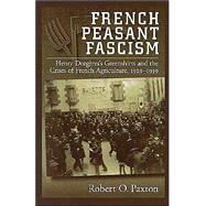 French Peasant Fascism Henry Dorgères' Greenshirts and the Crises of French Agriculture, 1929-1939