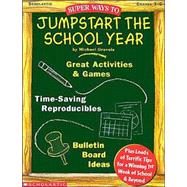 Super Ways to Jumpstart the School Year! : Great Activities and Games, Time Saving Reproducibles, Bulletin Board Ideas, Plus Loads of Terrific