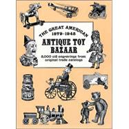 The Great American Antique Toy Bazaar 1879?1945 5,000 Old Engravings from Original Trade Catalogs