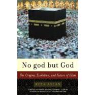 No God but God : The Origins, Evolution, and Future of Islam