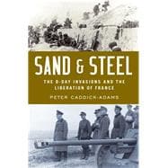 Sand and Steel The D-Day Invasion and the Liberation of France