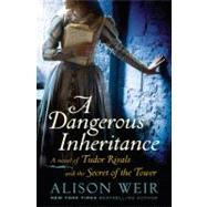 Dangerous Inheritance : A Novel of Tudor Rivals and the Secret of the Tower