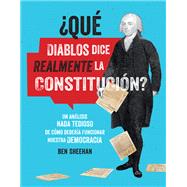 ¿Qué diablos dice realmente la Constitución? [OMG WTF Does the Constitution Actually Say?] Un análisis nada tedioso de cómo debería funcionar nuestra democracia