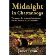 Midnight in Chattanooga: The Game, the Team and the Dream Behind the Rise of Jmu Football