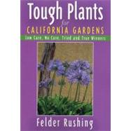 Tough Plants for California Gardens : Low Care, No Care, Tried and True Winners
