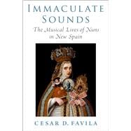 Immaculate Sounds The Musical Lives of Nuns in New Spain