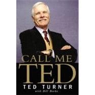 Call Me Ted : The Autobiography of the Extraordinary Business Leader and Founder of CNN