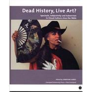 Dead History, Live Art? Spectacle, Subjectivity and Subversion in Visual Culture since the 1960s