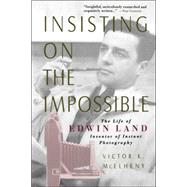 Insisting On The Impossible The Life Of Edwin Land