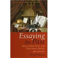 Essaying the Past: How to Read, Write, and Think about History