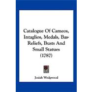 Catalogue of Cameos, Intaglios, Medals, Bas-reliefs, Busts and Small Statues