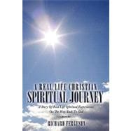 A Real Life Christian Spiritual Journey: A Story of Real Life Spiritual Experiences on the Way Back to God