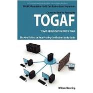 TOGAF 9 Foundation Part 2 Exam Preparation Course in a Book for Passing the TOGAF 9 Foundation Part 2 Certified Exam - the How to Pass on Your First Try Certification Study Guide