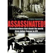 Assassinated!: Assassinations That Shook the World: from Julius Caesar to JFK