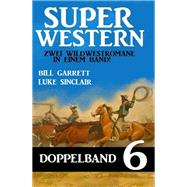 Super Western Doppelband 6 - Zwei Wildwestromane in einem Band!