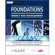 Foundations of Energy Risk Management An Overview of the Energy Sector and Its Physical and Financial Markets