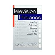 Television Histories : Shaping Collective Memory in the Media Age