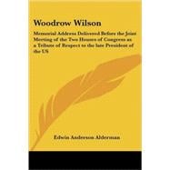 Woodrow Wilson: Memorial Address Delivered Before the Joint Meeting of the Two Houses of Congress As a Tribute of Respect to the Late President of the Us