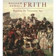 William Powell Frith : Painting in the Victorian Age