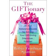 The Giftionary; An A-Z Reference Guide for Solving Your Gift-Giving Dilemmas . . . Forever!