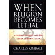 When Religion Becomes Lethal The Explosive Mix of Politics and Religion in Judaism, Christianity, and Islam