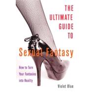 The Ultimate Guide to Sexual Fantasy How to Turn Your Fantasies into Reality,9781573441902