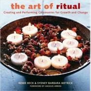 The Art of Ritual: Creating and Performing Ceremonies for Growth and Change