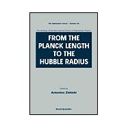 From the Planck Length to the Hubble Radius : Proceedings of the International School of Subnuclear Physics