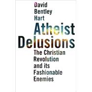 Atheist Delusions; The Christian Revolution and Its Fashionable Enemies