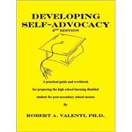 Developing Self-Advocacy : A Practical Guide and Workbook for Preparing the High School Learning Disabled Student for Post-secondary School Success
