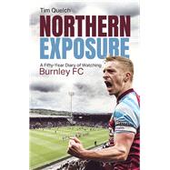 Northern Exposure A Fifty-Year Diary of Watching Burnley FC