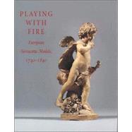 Playing with Fire : European Terracotta Models, 1740 to 1840