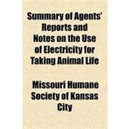 Summary of Agents' Reports and Notes on the Use of Electricity for Taking Animal Life