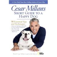 Cesar Millan's Short Guide to a Happy Dog 98 Essential Tips and Techniques