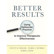 Better Results Using Deliberate Practice to Improve Therapeutic Effectiveness