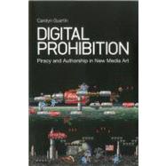 Digital Prohibition Piracy and Authorship in New Media Art