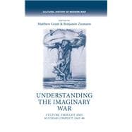 Understanding the imaginary war Culture, thought and nuclear conflict, 1945-90