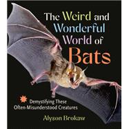 The Weird and Wonderful World of Bats Demystifying These Often-Misunderstood Creatures
