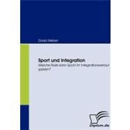 Sport Und Integration: Welche Rolle Kann Sport Im Integrationsverlauf Spielen?