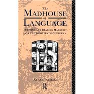 The Madhouse of Language: Writing and Reading Madness in the Eighteenth Century