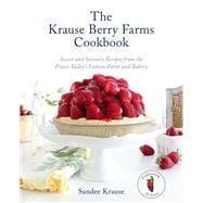 The Krause Berry Farms Cookbook Sweet and Savoury Recipes from the Fraser Valley's Famous Farm and Bakery,9780525611905