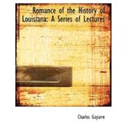 Romance of the History of Louisiana: A Series of Lectures