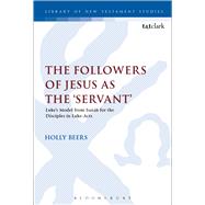 The Followers of Jesus as the 'Servant' Luke’s Model from Isaiah for the Disciples in Luke-Acts